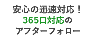 安心の迅速対応！365日対応のアフターフォロー