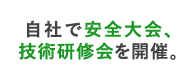 自社で安全大会、技術研修会を開催。